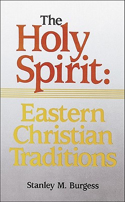 The Holy Spirit: Eastern Christian Traditions - Burgess, Stanley M