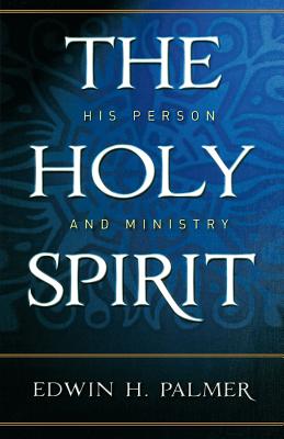 The Holy Spirit: His Person and Ministry - Palmer, Edwin H