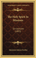 The Holy Spirit in Missions: Six Lectures (1893)
