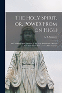 The Holy Spirit, or, Power From on High [microform]: an Unfolding of the Doctrine of the Holy Spirit in the Old and New Testaments. Part I. The Old Testament