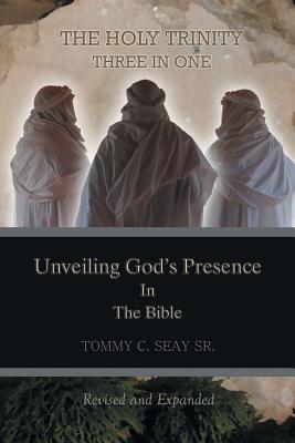 The Holy Trinity-Three in One: Unveiling God's Presence In The Bible - Seay Sr, Tommy C