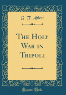 The Holy War in Tripoli (Classic Reprint)