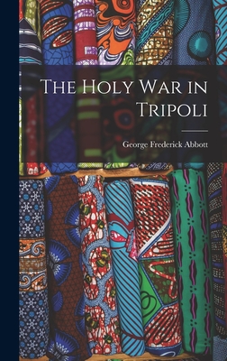 The Holy War in Tripoli - Abbott, George Frederick