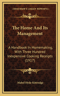 The Home and Its Management: A Handbook in Homemaking, with Three Hundred Inexpensive Cooking Receipts (1917)