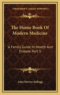 The Home Book of Modern Medicine: A Family Guide in Health and Disease Part 3