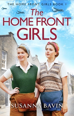 The Home Front Girls: A heartbreaking and uplifting WW2 historical saga - Bavin, Susanna