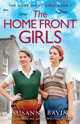 The Home Front Girls: A heartbreaking and uplifting WW2 historical saga - Bavin, Susanna