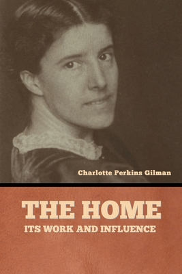 The home: its work and influence - Gilman, Charlotte Perkins