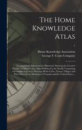The Home Knowledge Atlas: Geographical, Astronomical, Historical. Showing the Greatest Number of Maps of Any Atlas Published in the World. Containing a Complete Gazetteer Showing All the Cities, Towns, Villages and Post Offices in the Dominion Of...; 1