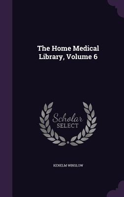 The Home Medical Library, Volume 6 - Winslow, Kenelm, Dr.