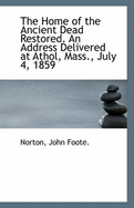 The Home of the Ancient Dead Restored. an Address Delivered at Athol, Mass., July 4, 1859