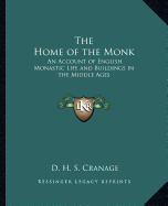 The Home of the Monk: An Account of English Monastic Life and Buildings in the Middle Ages