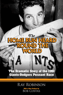 The Home Run Heard 'Round the World: The Dramatic Story of the 1951 Giants-Dodgers Pennant Race