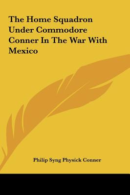 The Home Squadron Under Commodore Conner In The War With Mexico - Conner, Philip Syng Physick