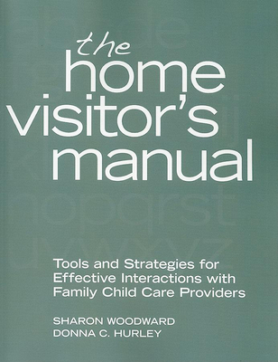 The Home Visitor's Manual: Tools and Strategies for Effective Interactions with Family Child Care Providers - Woodward, Sharon, and Hurley, Donna C