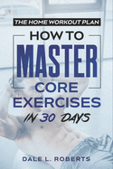 The Home Workout Plan: How to Master Core Exercises in 30 Days