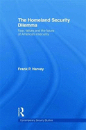 The Homeland Security Dilemma: Fear, Failure and the Future of American Insecurity