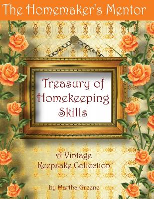 The Homemaker's Mentor Treasury of Homekeeping Skills: A Vintage Keepsake Collection - Greene, Martha