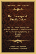 The Homeopathic Family Guide: For the Use of Twenty-Five Principal Remedies in the Treatment of the More Simple Forms of Disease (1865)