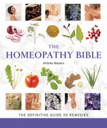 The Homeopathy Bible: The definitive guide to homeopathic remedies