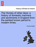 The Homes of Other Days: A History of Domestic Manners and Sentiments in England from the Earliest Known Period to Modern Times