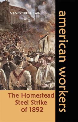 The Homestead Steel Strike of 1892 - Whitelaw, Nancy