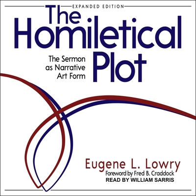 The Homiletical Plot, Expanded Edition: The Sermon as Narrative Art Form - Sarris, William (Read by), and Lowry, Eugene L, and Craddock, Fred B (Contributions by)