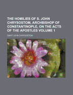 The Homilies of S. John Chrysostom, Archbishop of Constantinople, on the Acts of the Apostles; Volume 35