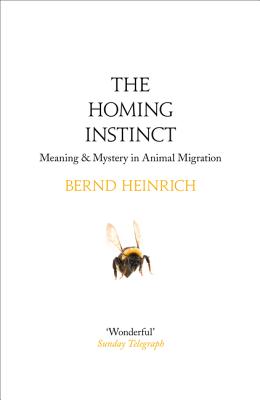 The Homing Instinct: Meaning and Mystery in Animal Migration - Heinrich, Bernd