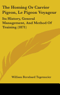 The Homing Or Carrier Pigeon, Le Pigeon Voyageur: Its History, General Management, And Method Of Training (1871)