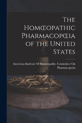 The Homoeopathic Pharmacopoeia of the United States - American Institute of Homeopathy Com (Creator)