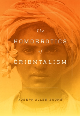 The Homoerotics of Orientalism - Boone, Joseph
