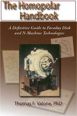 The Homopolar Handbook: A Definitive Guide to Faraday Disk and N-Machine Technologies - Valone, Thomas (Preface by), and Johnson, Gary L (Foreword by)