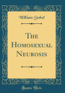 The Homosexual Neurosis (Classic Reprint)