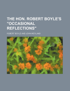 The Hon. Robert Boyle's Occasional Reflections