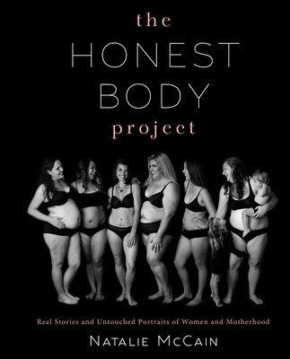 The Honest Body Project: Real Stories and Untouched Portraits of Women & Motherhood - McCain, Natalie