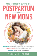 The Honest Guide on Postpartum for New Moms: Conquer Guilt, Loneliness, and Sleep Deprivation to Rediscover Your Inner Strength and Embrace the Joy of Motherhood