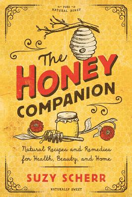 The Honey Companion: Natural Recipes and Remedies for Health, Beauty, and Home - Scherr, Suzy