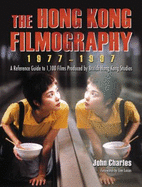 The Hong Kong Filmography, 1977-1997: A Reference Guide to 1,100 Films Produced by British Hong Kong Studios