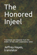 The Honored Injeel: Translated and Adapted from the Arabic Al-Injil, with explanatory notes