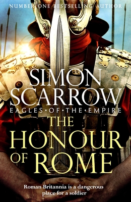 The Honour of Rome (Eagles of the Empire 20) - Scarrow, Simon