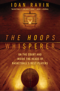 The Hoops Whisperer: On the Court and Inside the Heads of Basketball's Best Players