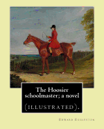 The Hoosier schoolmaster; a novel. By: Edward Eggleston, illustrated By: Frank Beard (1842-1905): Novel (illustrated).