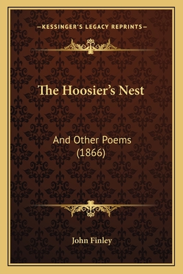 The Hoosier's Nest: And Other Poems (1866) - Finley, John, M.D.