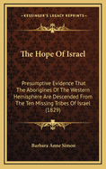 The Hope of Israel; Presumptive Evidence That the Aborigines of the Western Hemisphere Are Descended