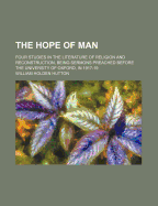 The Hope of Man: Four Studies in the Literature of Religion and Reconstruction, Being Sermons Preached Before the University of Oxford, in 1917-19