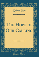 The Hope of Our Calling (Classic Reprint)