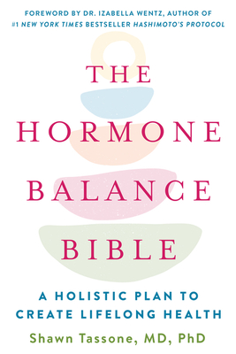 The Hormone Balance Bible: A Holistic Plan to Create Lifelong Health - Tassone, Shawn