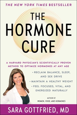 The Hormone Cure: Reclaim Balance, Sleep and Sex Drive; Lose Weight; Feel Focused, Vital, and Energized Naturally with the Gottfried Protocol - Gottfried, Sara, Dr., and Northrup, Christianne, Dr. (Foreword by)