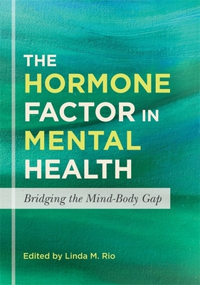 The Hormone Factor in Mental Health: Bridging the Mind-Body Gap - Burke Valeras, Aimee Burke (Contributions by), and Rodi, Ingrid (Contributions by), and Hoffman, Robert S. (Contributions by)